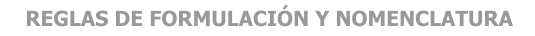 REGLAS DE FORMULACIÓN Y NOMENCLATURA