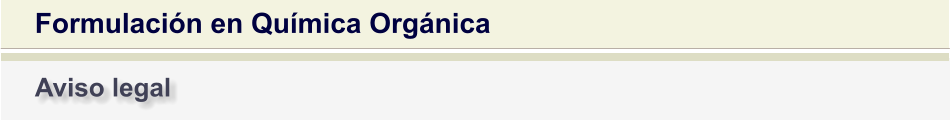 Formulación en Química Orgánica Aviso legal
