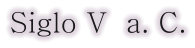 Siglo V  a. C.